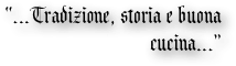 “...Tradizione, storia e buona cucina...”